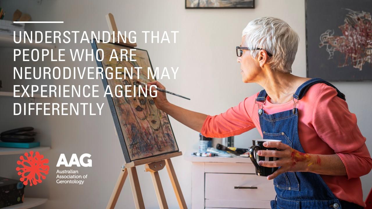 AAG branded image of an older woman painting on canvas, with the tagline: Understanding that people who are neurodivergent may experience ageing differently