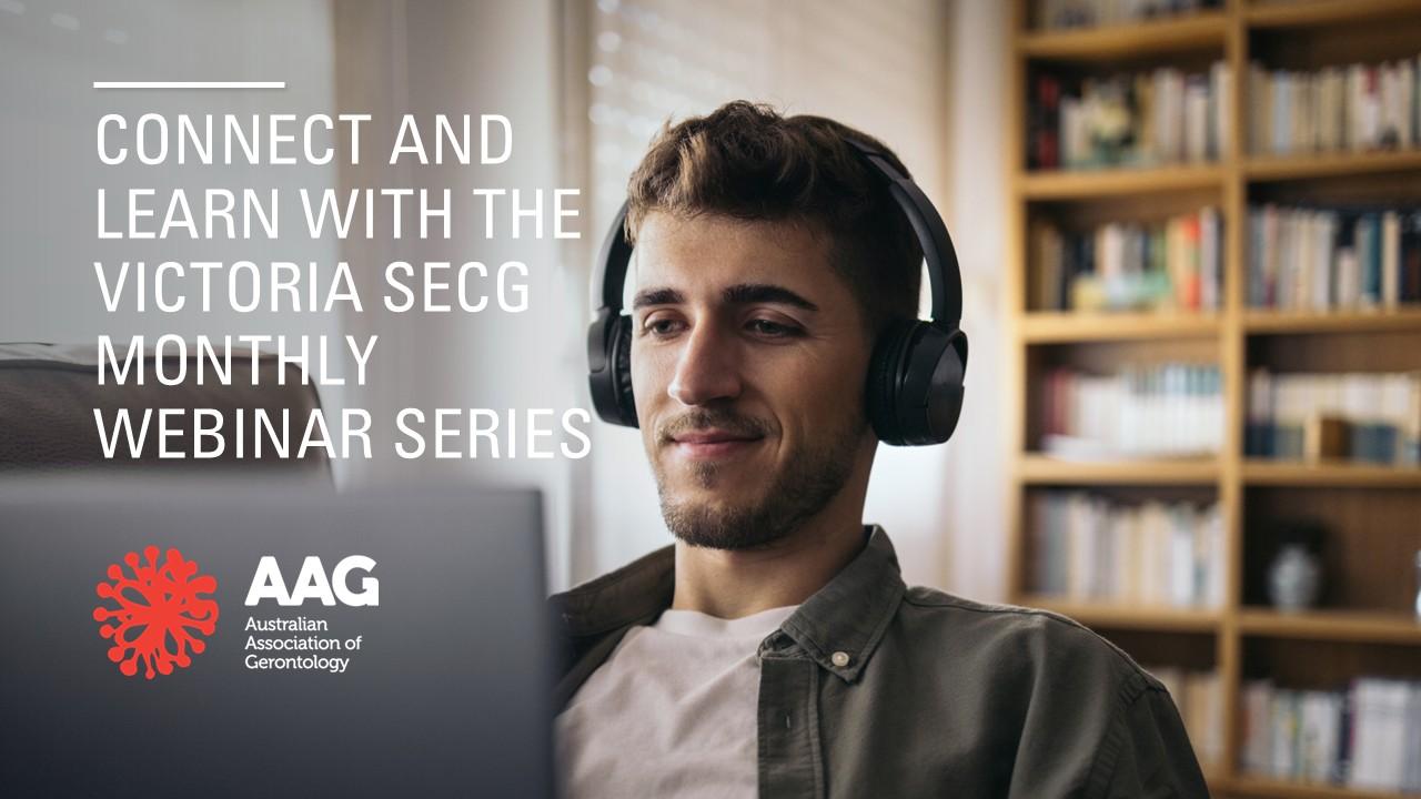 AAG branded image of a young man with headphones watching a laptop screen with the words, connect and learn with the Victorian SECG monthly webinar series